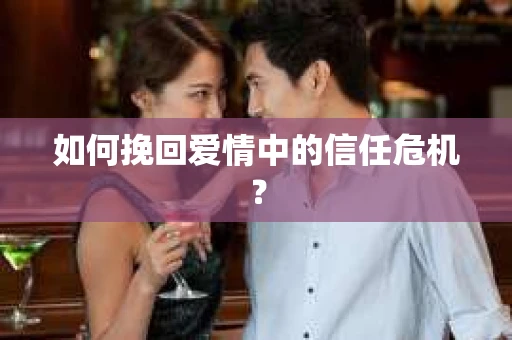 如何挽回爱情中的信任危机？