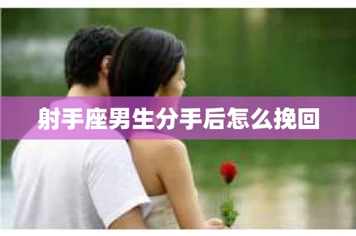射手座男生分手后怎么挽回
