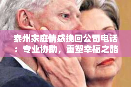 泰州家庭情感挽回公司电话：专业协助，重塑幸福之路