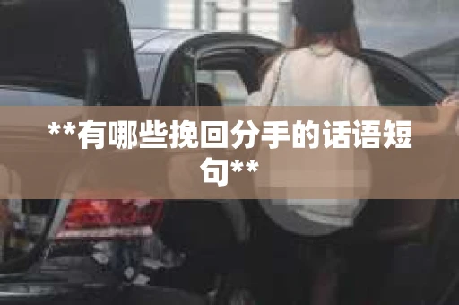 **有哪些挽回分手的话语短句**