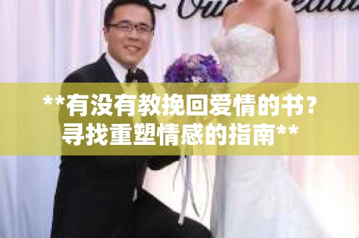 **有没有教挽回爱情的书？寻找重塑情感的指南**
