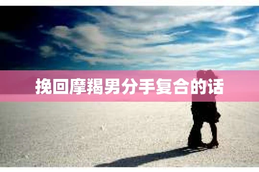 挽回摩羯男分手复合的话