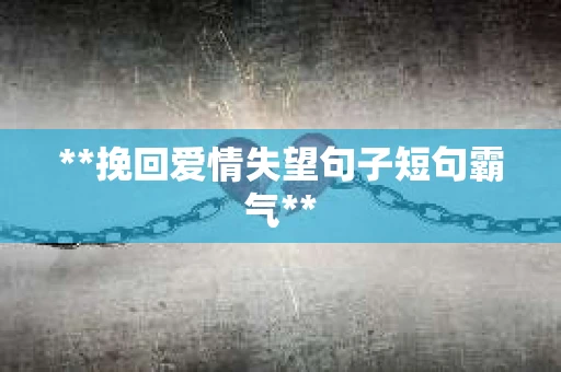 **挽回爱情失望句子短句霸气**