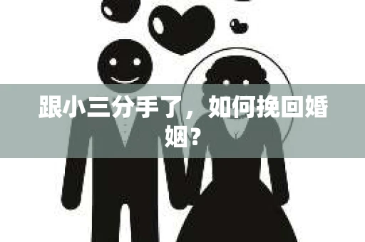 跟小三分手了，如何挽回婚姻？
