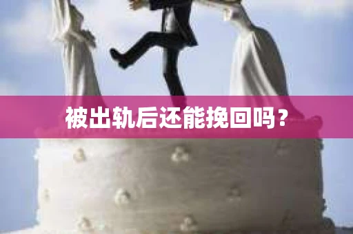 被出轨后还能挽回吗？