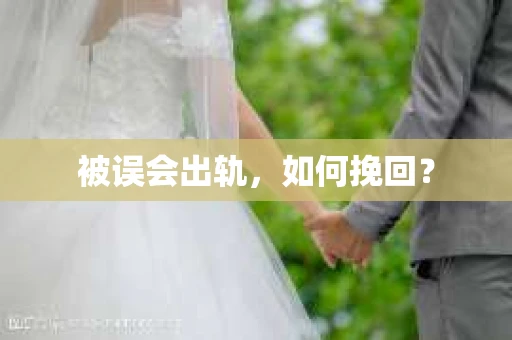 被误会出轨，如何挽回？