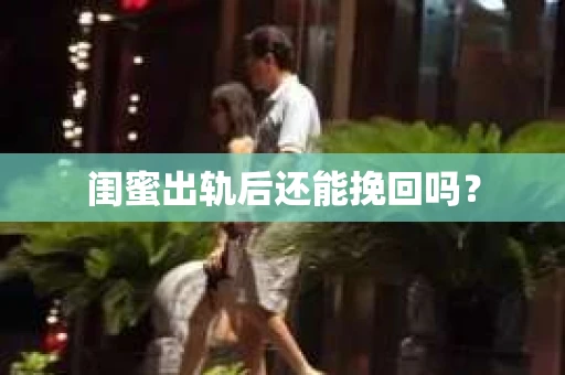闺蜜出轨后还能挽回吗？