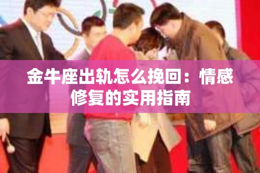 金牛座出轨怎么挽回：情感修复的实用指南