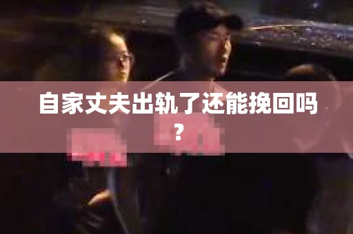 自家丈夫出轨了还能挽回吗？