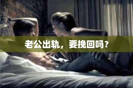 老公出轨，要挽回吗？