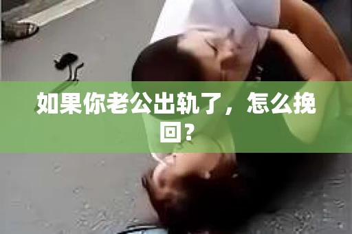 如果你老公出轨了，怎么挽回？