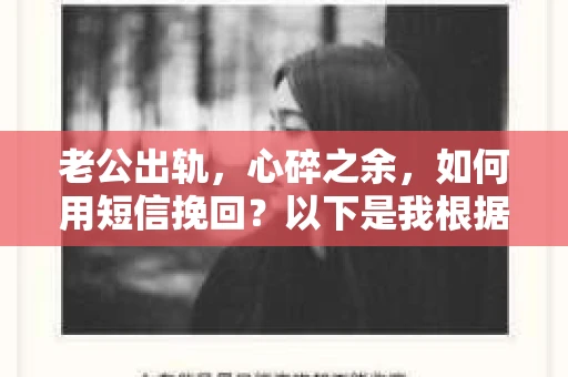 老公出轨，心碎之余，如何用短信挽回？以下是我根据实际情况整理的一些短信内容，希望能给你带来一些启发。