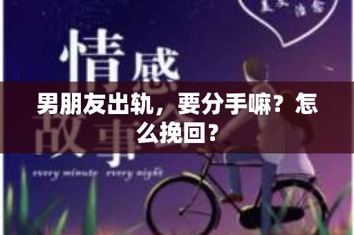 男朋友出轨，要分手嘛？怎么挽回？