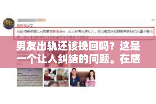 男友出轨还该挽回吗？这是一个让人纠结的问题。在感情的世界里，每个人都会遇到各种各样的困扰，而出轨无疑是其中最让人痛苦的一种。那么，当男友出轨时，我们究竟该不该挽回这段感情呢？以下是我的一些看法。