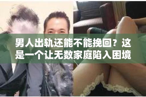 男人出轨还能不能挽回？这是一个让无数家庭陷入困境的问题。在这个问题上，我作为一名专业律师，将从法律、心理和社会等多个角度，为大家分析男人出轨后是否还有挽回的可能。