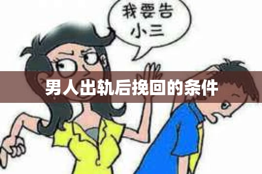 男人出轨后挽回的条件