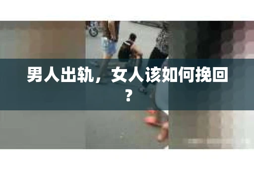 男人出轨，女人该如何挽回？