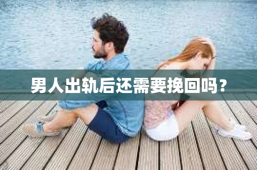 男人出轨后还需要挽回吗？