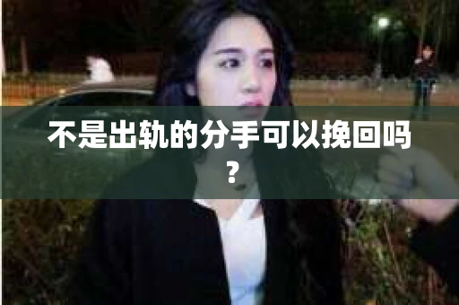 不是出轨的分手可以挽回吗？