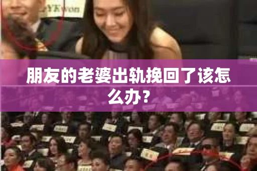 朋友的老婆出轨挽回了该怎么办？