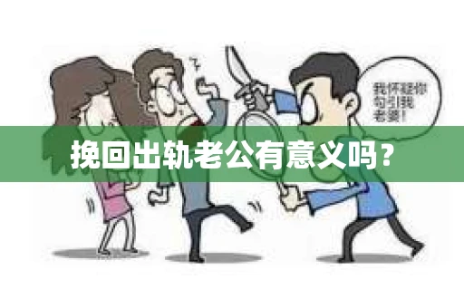 挽回出轨老公有意义吗？