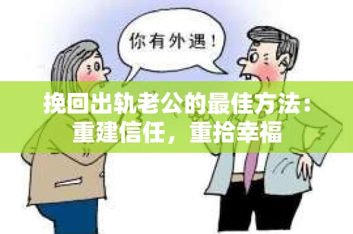 挽回出轨老公的最佳方法：重建信任，重拾幸福