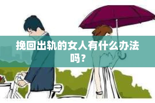 挽回出轨的女人有什么办法吗？