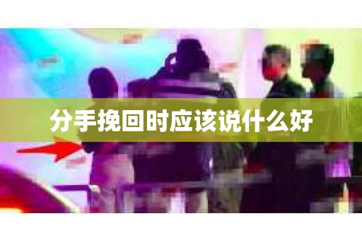 分手挽回时应该说什么好