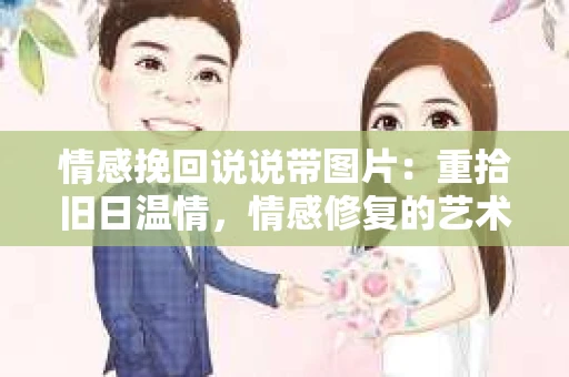情感挽回说说带图片：重拾旧日温情，情感修复的艺术