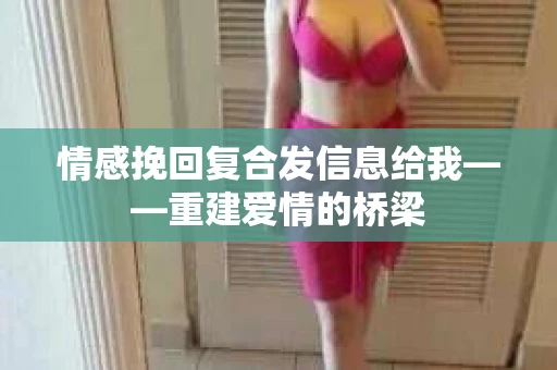 情感挽回复合发信息给我——重建爱情的桥梁
