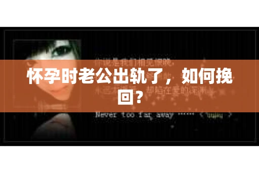 怀孕时老公出轨了，如何挽回？