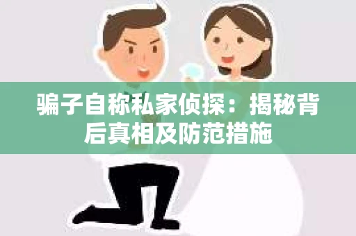 骗子自称私家侦探：揭秘背后真相及防范措施