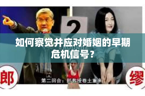 如何察觉并应对婚姻的早期危机信号？