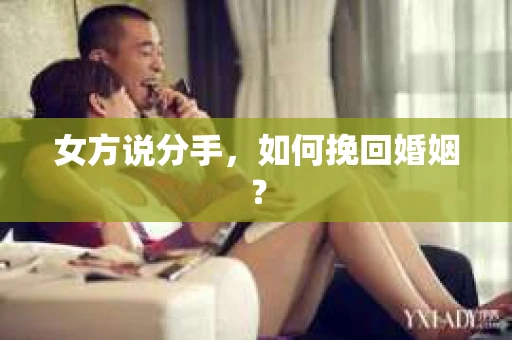 女方说分手，如何挽回婚姻？