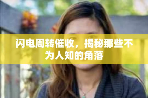 闪电周转催收，揭秘那些不为人知的角落