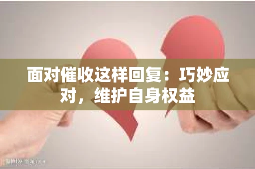 面对催收这样回复：巧妙应对，维护自身权益