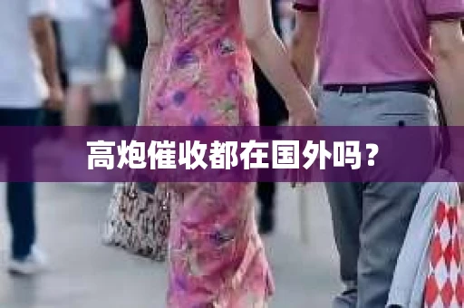 高炮催收都在国外吗？