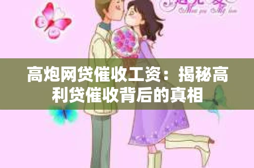 高炮网贷催收工资：揭秘高利贷催收背后的真相