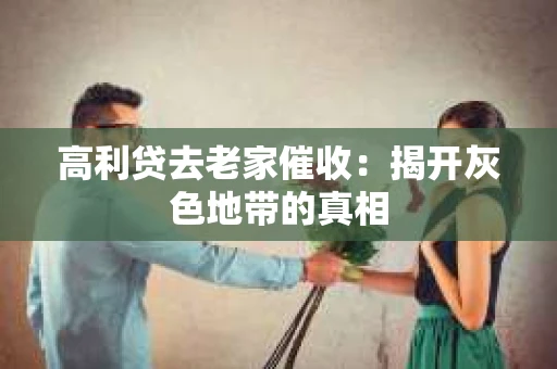 高利贷去老家催收：揭开灰色地带的真相