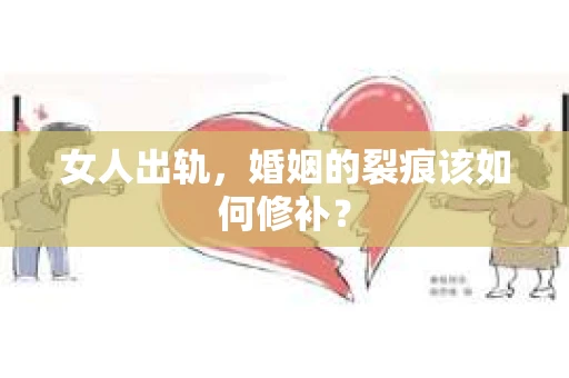 女人出轨，婚姻的裂痕该如何修补？