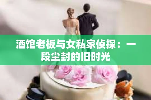 酒馆老板与女私家侦探：一段尘封的旧时光