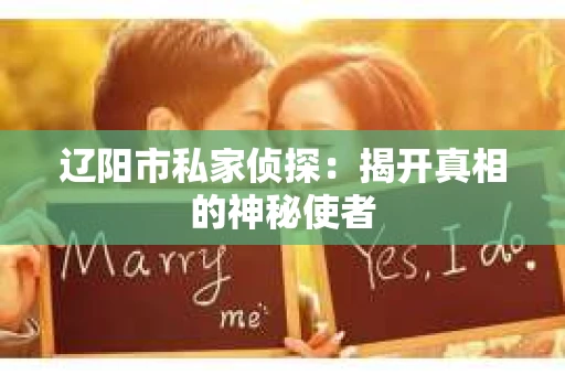 辽阳市私家侦探：揭开真相的神秘使者
