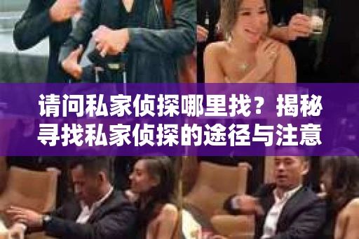 请问私家侦探哪里找？揭秘寻找私家侦探的途径与注意事项