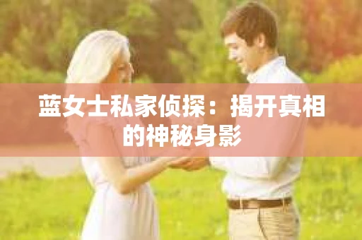 蓝女士私家侦探：揭开真相的神秘身影