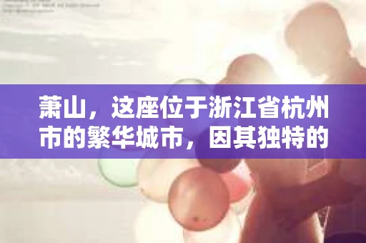 萧山，这座位于浙江省杭州市的繁华城市，因其独特的地理位置和丰富的历史文化，吸引了众多游客和创业者。然而，在现实生活中，总有一些让人头疼的问题需要解决，比如婚姻出轨、财产纠纷等。这时候，私家侦探就成为了许多人寻求帮助的对象。那么，萧山哪里有私家侦探呢？下面，我就来为大家详细介绍一下。