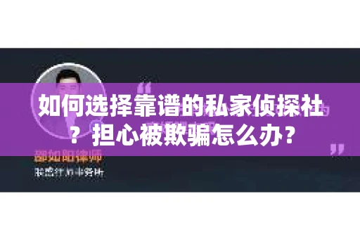 如何选择靠谱的私家侦探社？担心被欺骗怎么办？