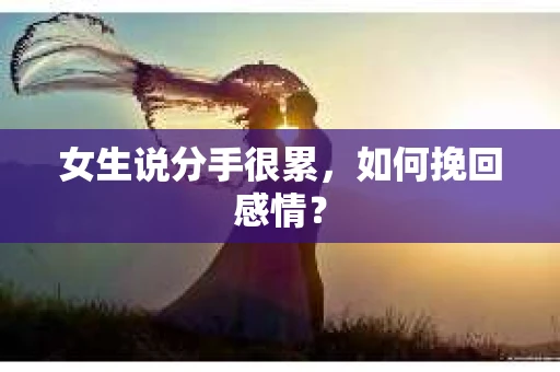 女生说分手很累，如何挽回感情？