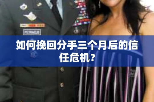 如何挽回分手三个月后的信任危机？