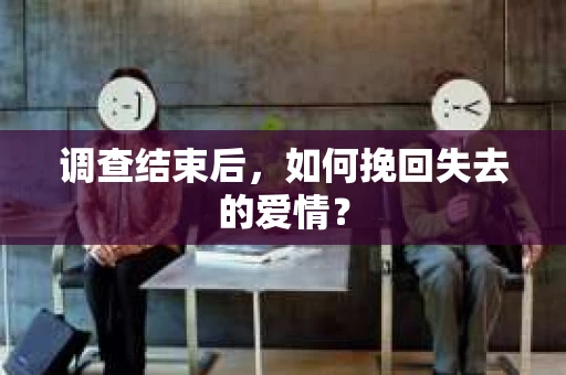 调查结束后，如何挽回失去的爱情？