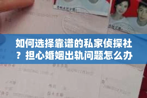 如何选择靠谱的私家侦探社？担心婚姻出轨问题怎么办？